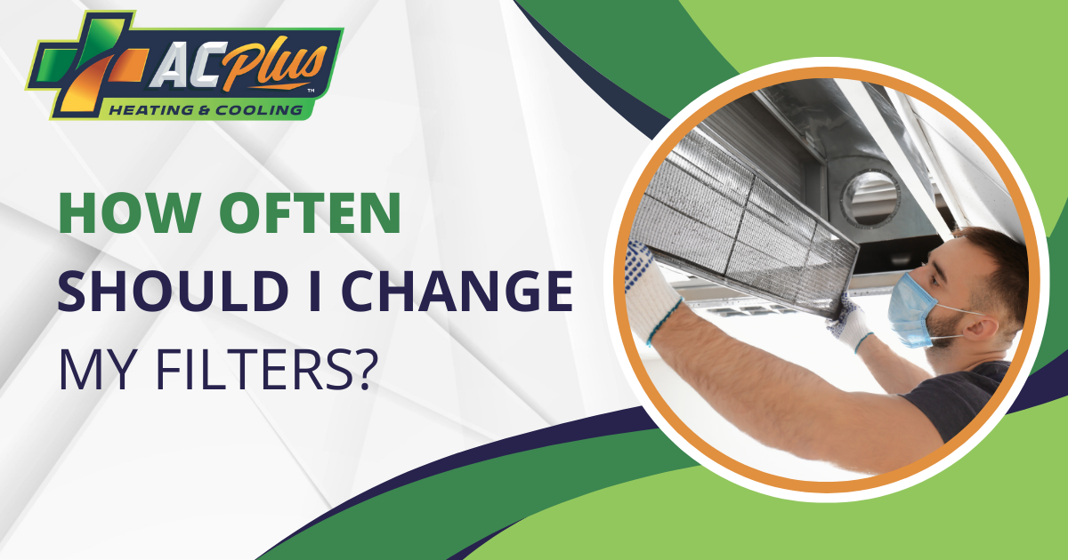 How Often Should I Change My Filters? - AC Plus Heating & Air